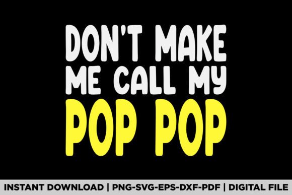 Dont Make Me Call My Pop Pop Fathers Day Graphics