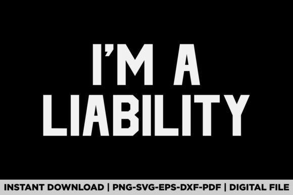 I'm a Liability Graphics for T-Shirt Designs