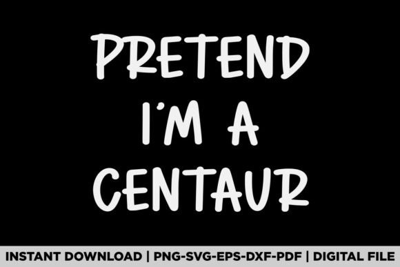 Pretend I'm a Centaur: Graphics for T-Shirt Designs
