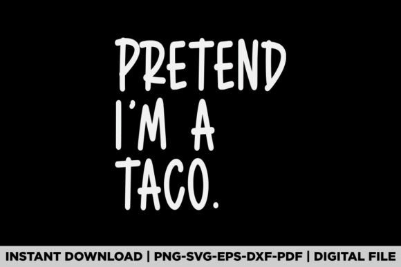 Pretend I'm a Taco Graphics for T-Shirt Designs