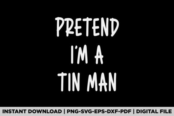 Pretend I'm a Tin Man Graphics for T-Shirt Designs